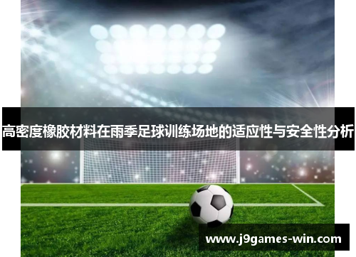 高密度橡胶材料在雨季足球训练场地的适应性与安全性分析